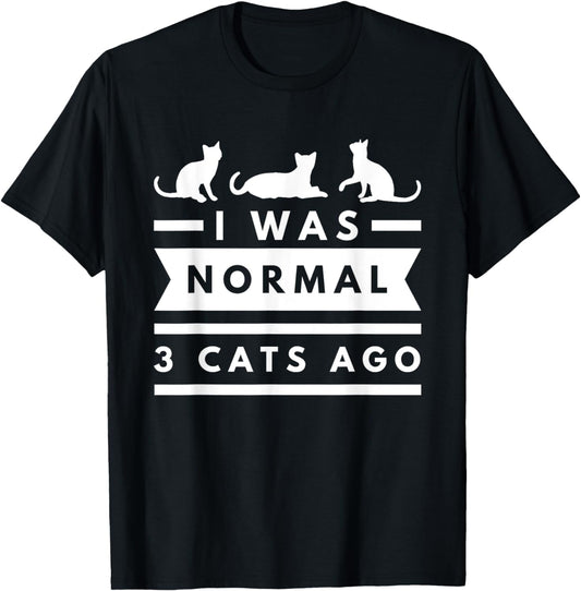 I was normal 3 cats ago cat lovers owners funny t-shirt