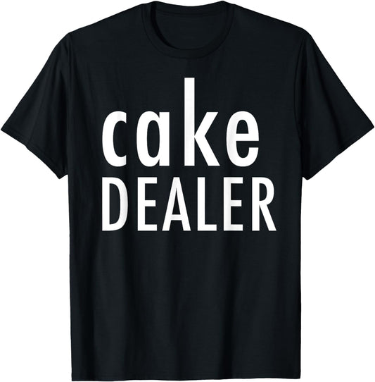 Cake Dealer Shirt - Funny Foodie Feast Quote T-Shirt