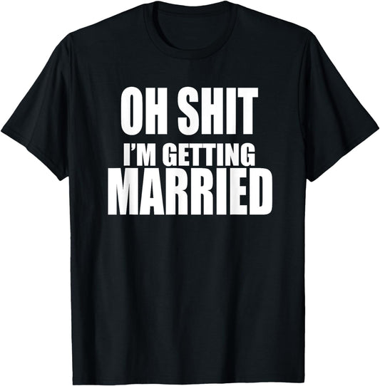 OH SHIT I'M GETTING MARRIED Funny Bachelor Bachelorette T-Shirt