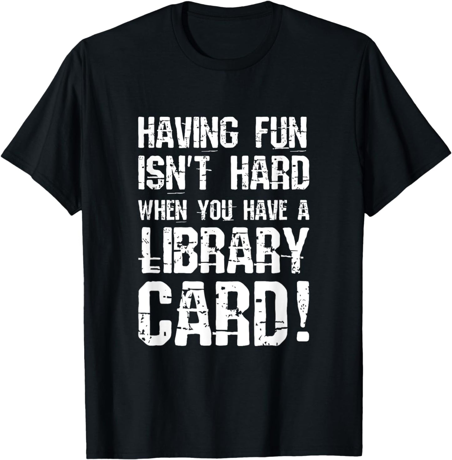 Having fun isn't hard when you have a library card T shirt T-Shirt