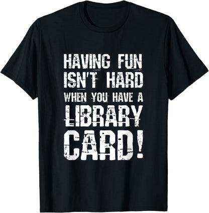 Having fun isn't hard when you have a library card T shirt T-Shirt