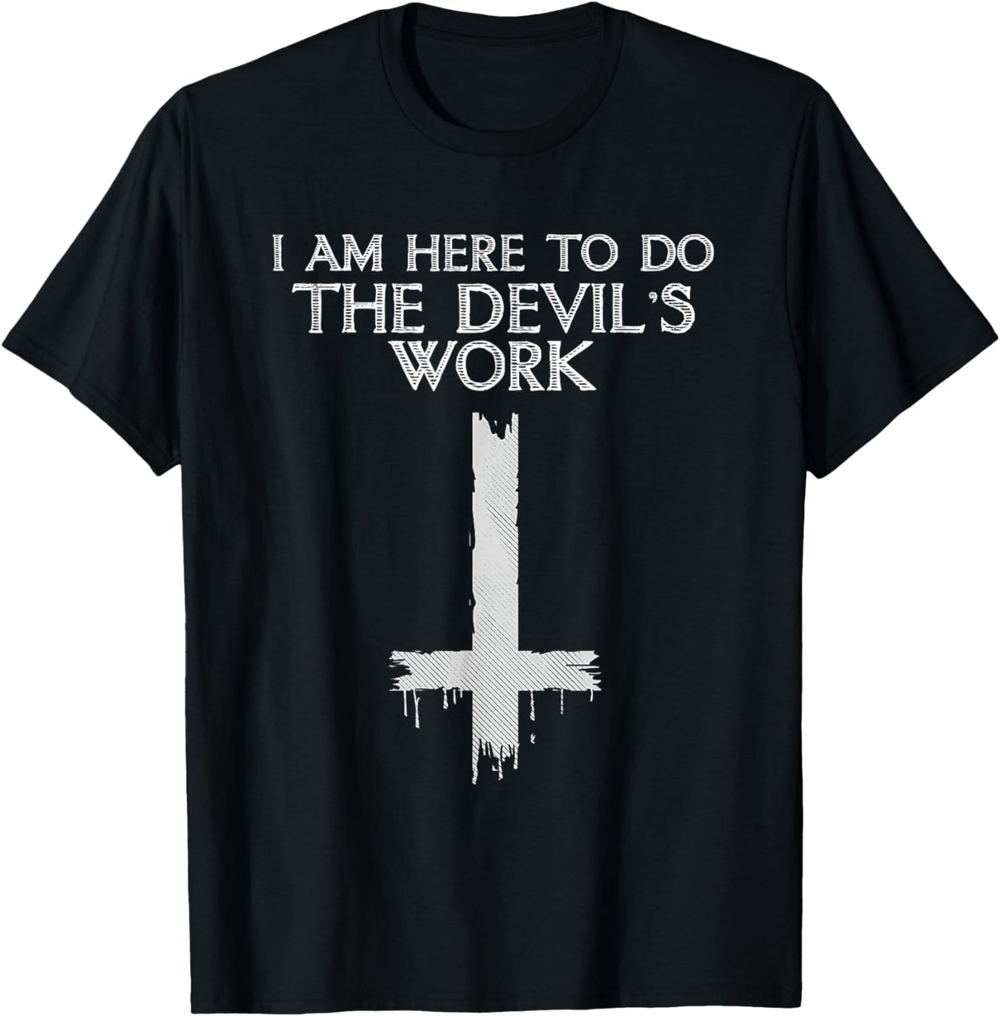 I Am Here To Do The Devil's Work T-Shirt