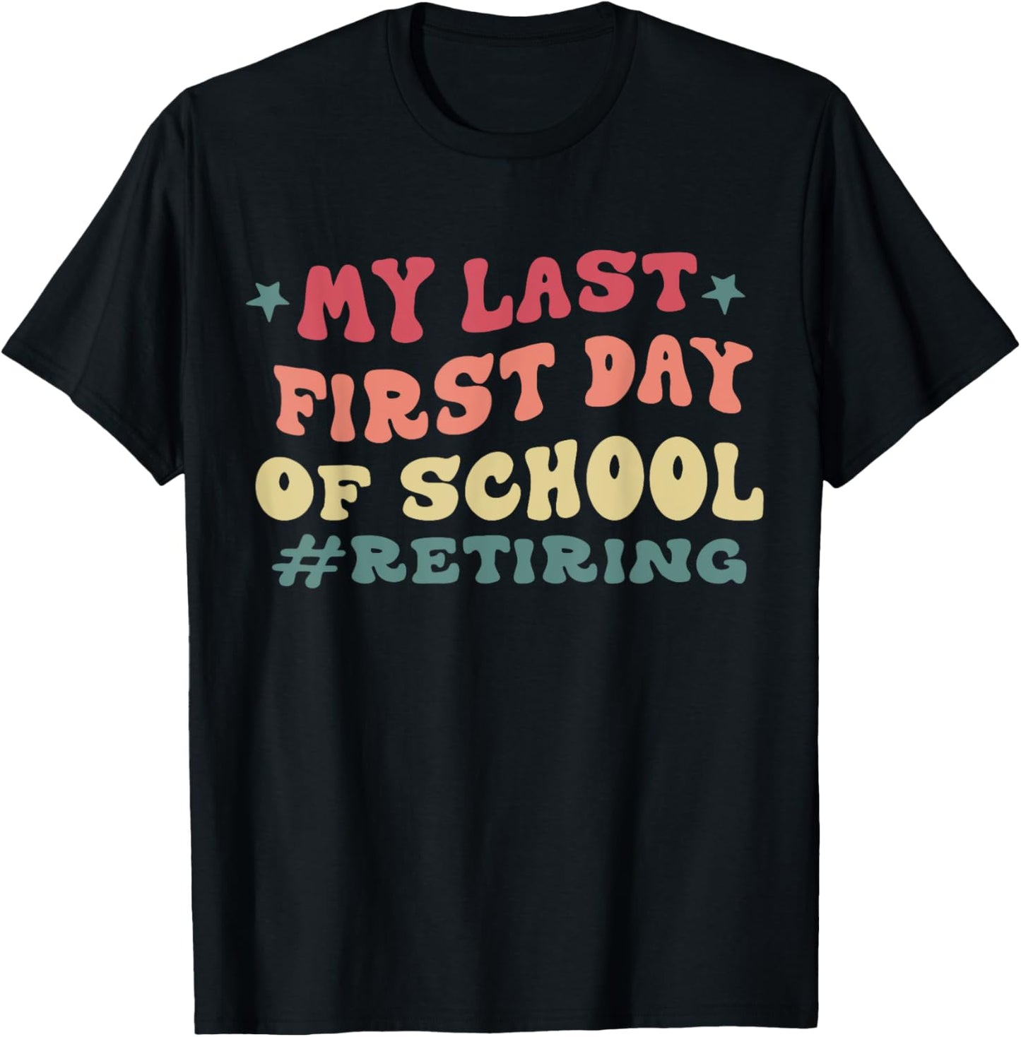 My Last First Day of School Funny Teacher's Retirement tee T-Shirt