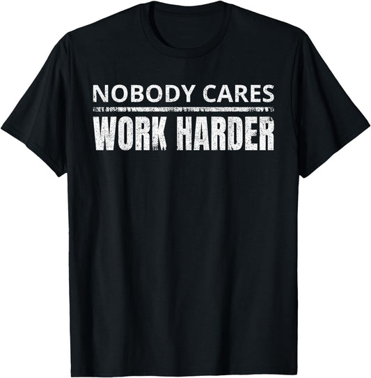 Nobody Cares Work Harder Funny Workout Fitness Gym T-Shirt