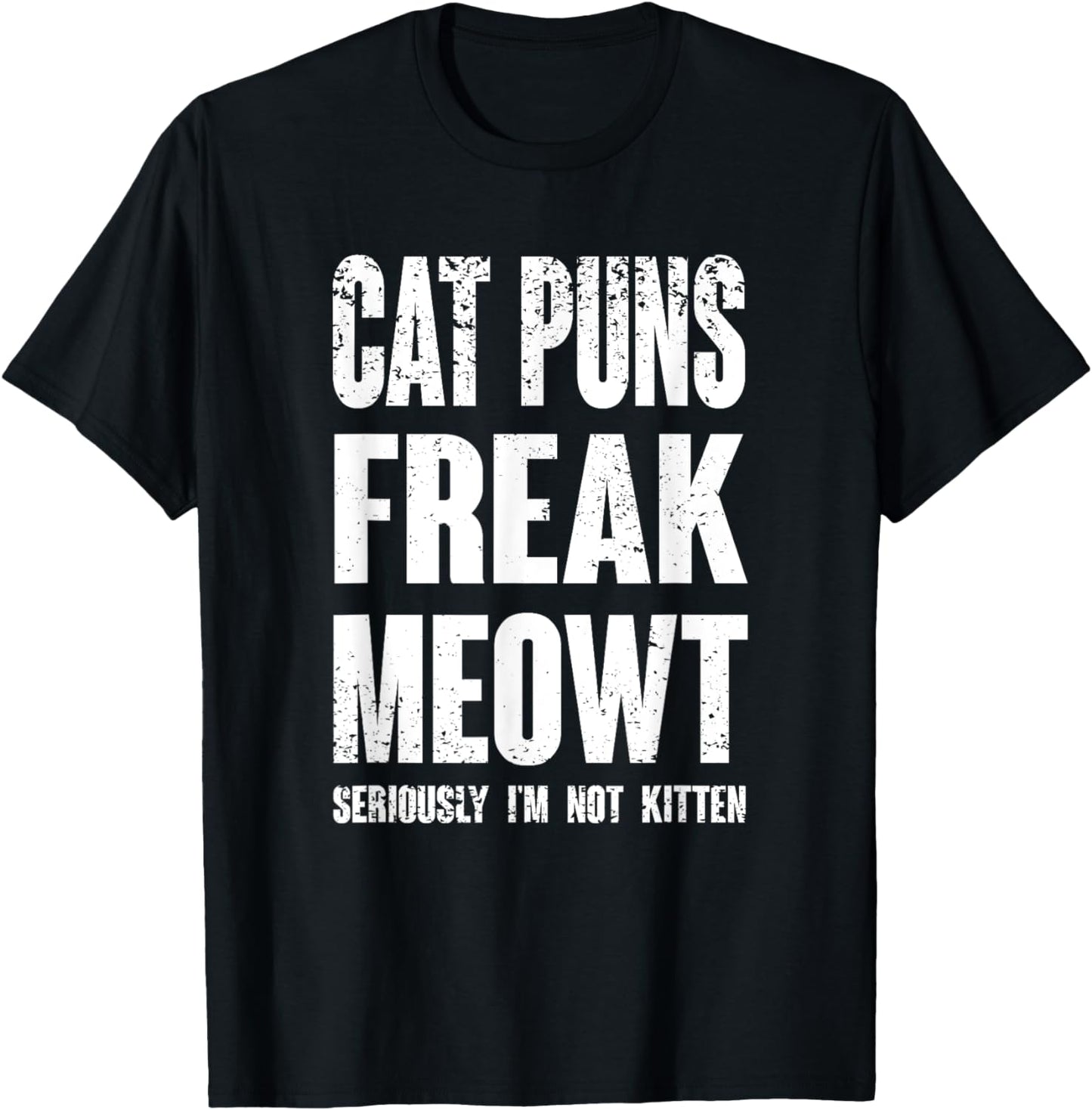 Cat Puns Freak Meowt - Seriously I'm Not Kitten Funny Cat T-Shirt