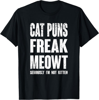 Cat Puns Freak Meowt - Seriously I'm Not Kitten Funny Cat T-Shirt