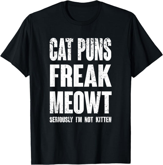 Cat Puns Freak Meowt - Seriously I'm Not Kitten Funny Cat T-Shirt
