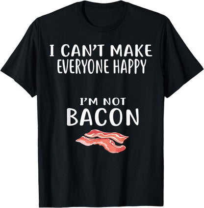 I Cant Make Everyone Happy Im Not Bacon Shirt Foodie Bacon T-Shirt