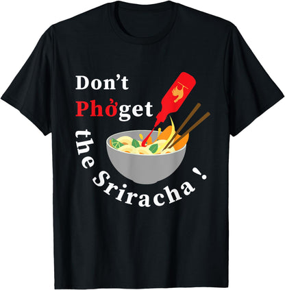 Don't Pho Get The Sriracha Funny Noodle Soup Foodie Gift T-Shirt