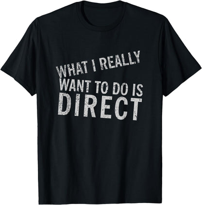 What I Really Want to Do is Direct - Funny Movie T-Shirt