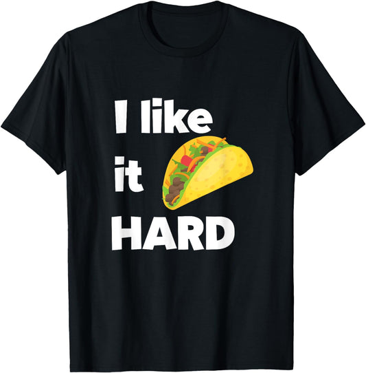 Funny Taco Foodie Shirt I Like It Hard Adult Humor Taco Gift T-Shirt