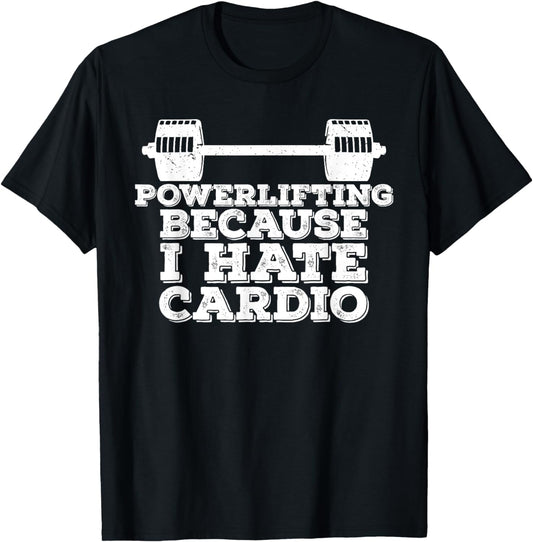 Powerlifting Because I Hate Cardio T-Shirt