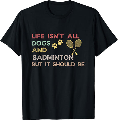 Life Isn't All Dogs And Badminton But It Should Be T-Shirt