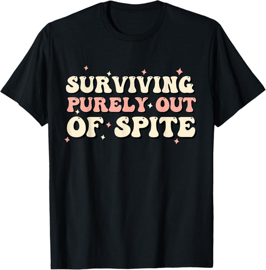 Surviving purely out of spite funny anxiety groovy quote T-Shirt