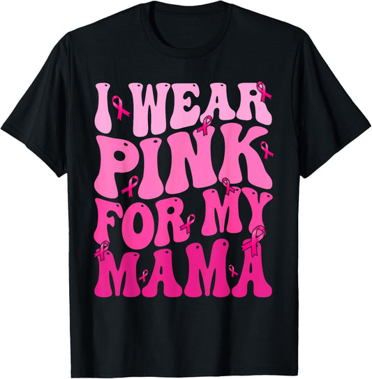 I Wear Pink For My Mama Ribbon Breast Cancer Support Squads T-Shirt