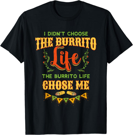 Funny Burrito Life Chose Me Mexican Foodie T-Shirt