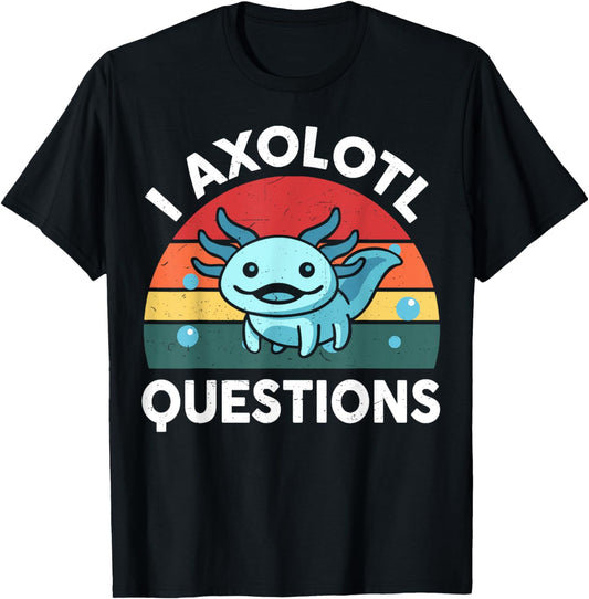 I Axolotl Questions Cute Axolotl T-Shirt