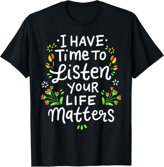 I Have Time To Listen Your Life Matters Cute Mental Health T-Shirt