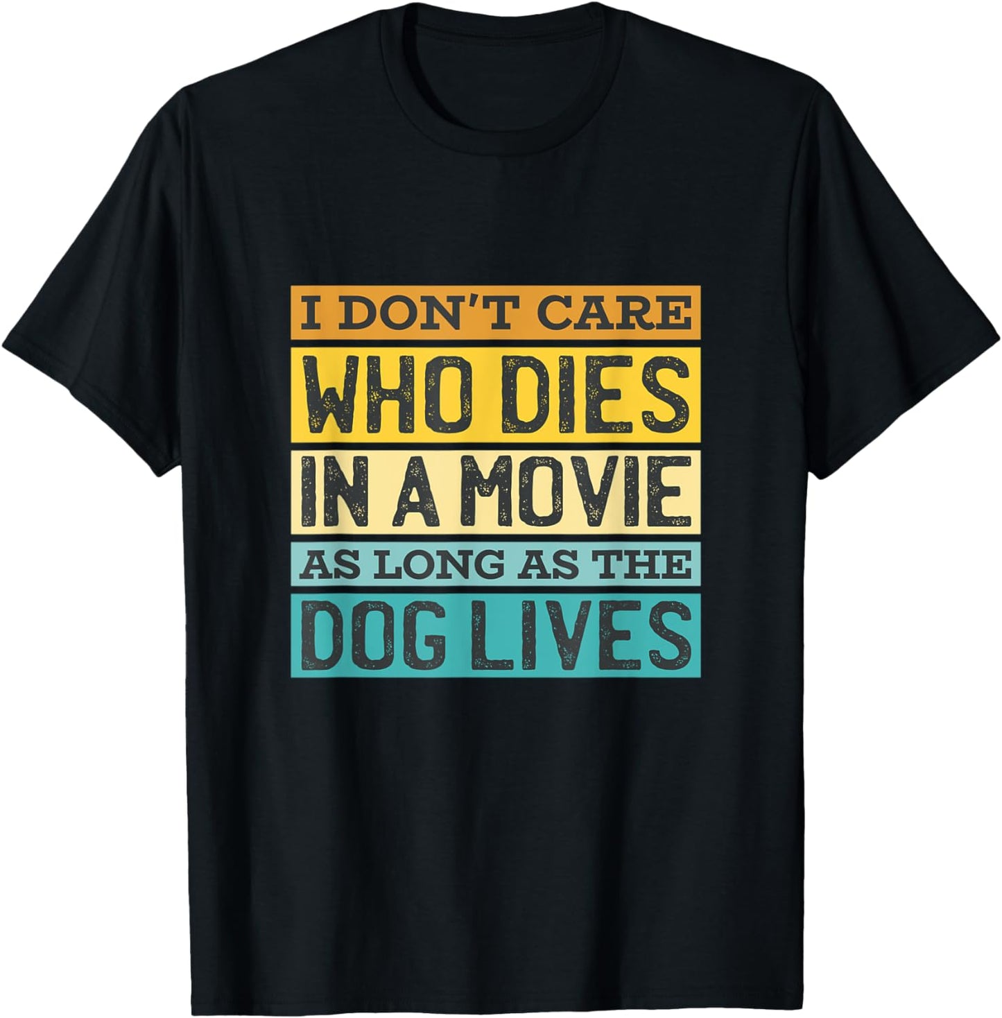 I'Don't Care Who Dies In A Movie As Long As The Dog Lives T-Shirt