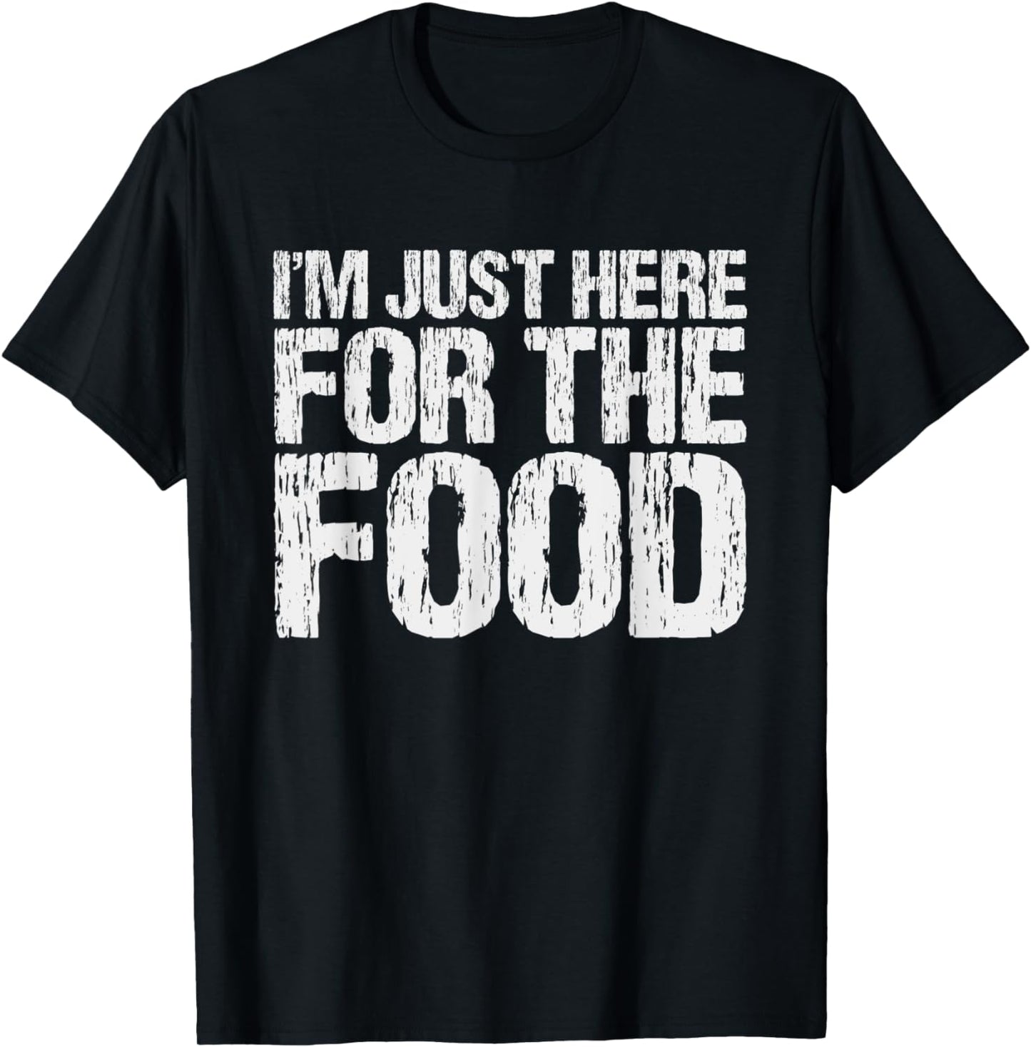 I'm Just Here For The Food Hungry Foodie Eating Lover T-Shirt