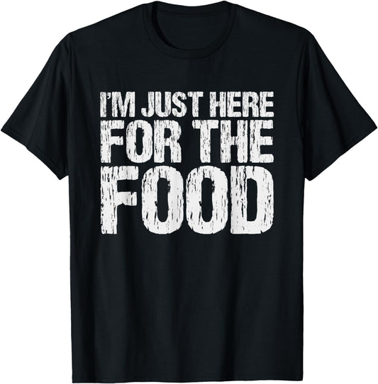 I'm Just Here For The Food Hungry Foodie Eating Lover T-Shirt