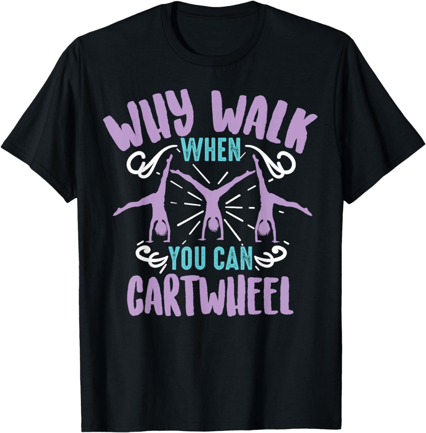 Why Walk When You Can Cartwheel | Tumbling Funny Girl Gift T-Shirt