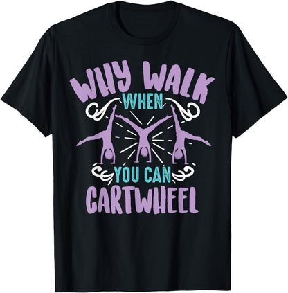 Why Walk When You Can Cartwheel | Tumbling Funny Girl Gift T-Shirt