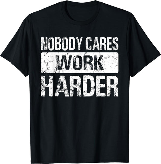 Nobody Cares Work Harder - Gym Fitness Workout Motivation T-Shirt