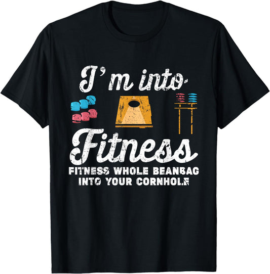 I'm Into Fitness Fitness Whole bean Bag Into Your Cornhole T-Shirt