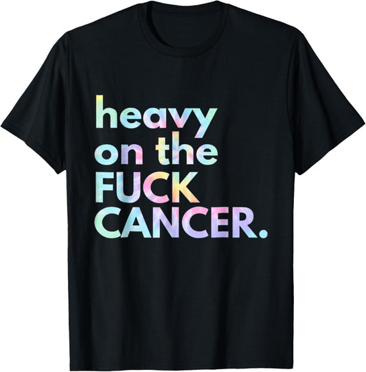 Heavy On The Fuck Cancer Tie Dye Distressed Awareness T-Shirt