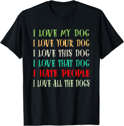 Love My Dog Love Your Dog Love All The Dogs I Hate People T-Shirt