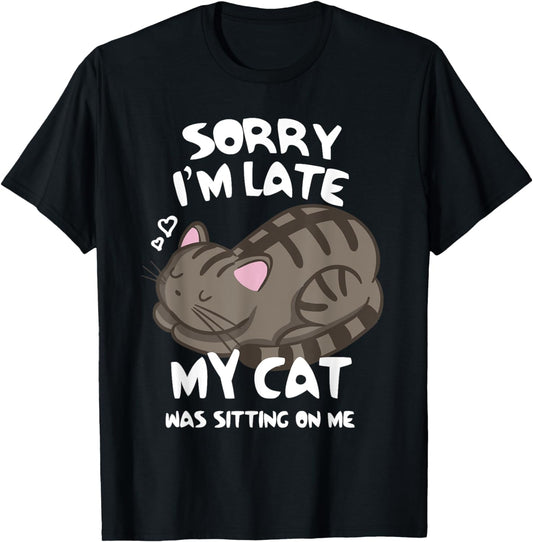 Sorry I'm Late My Cat Was Sitting On Me Tshirt Cat Lover T-Shirt