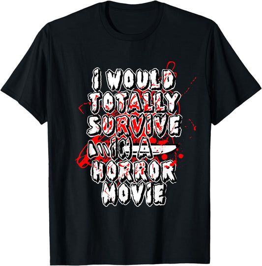 I Would Totally Survive In A Horror Movie Funny Halloween T-Shirt