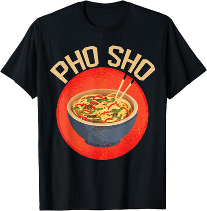 Pho Sho | Funny Vietnamese Cuisine Vietnam Foodie Chef Gifts T-Shirt