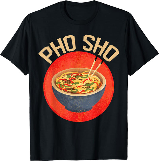 Pho Sho | Funny Vietnamese Cuisine Vietnam Foodie Chef Gifts T-Shirt