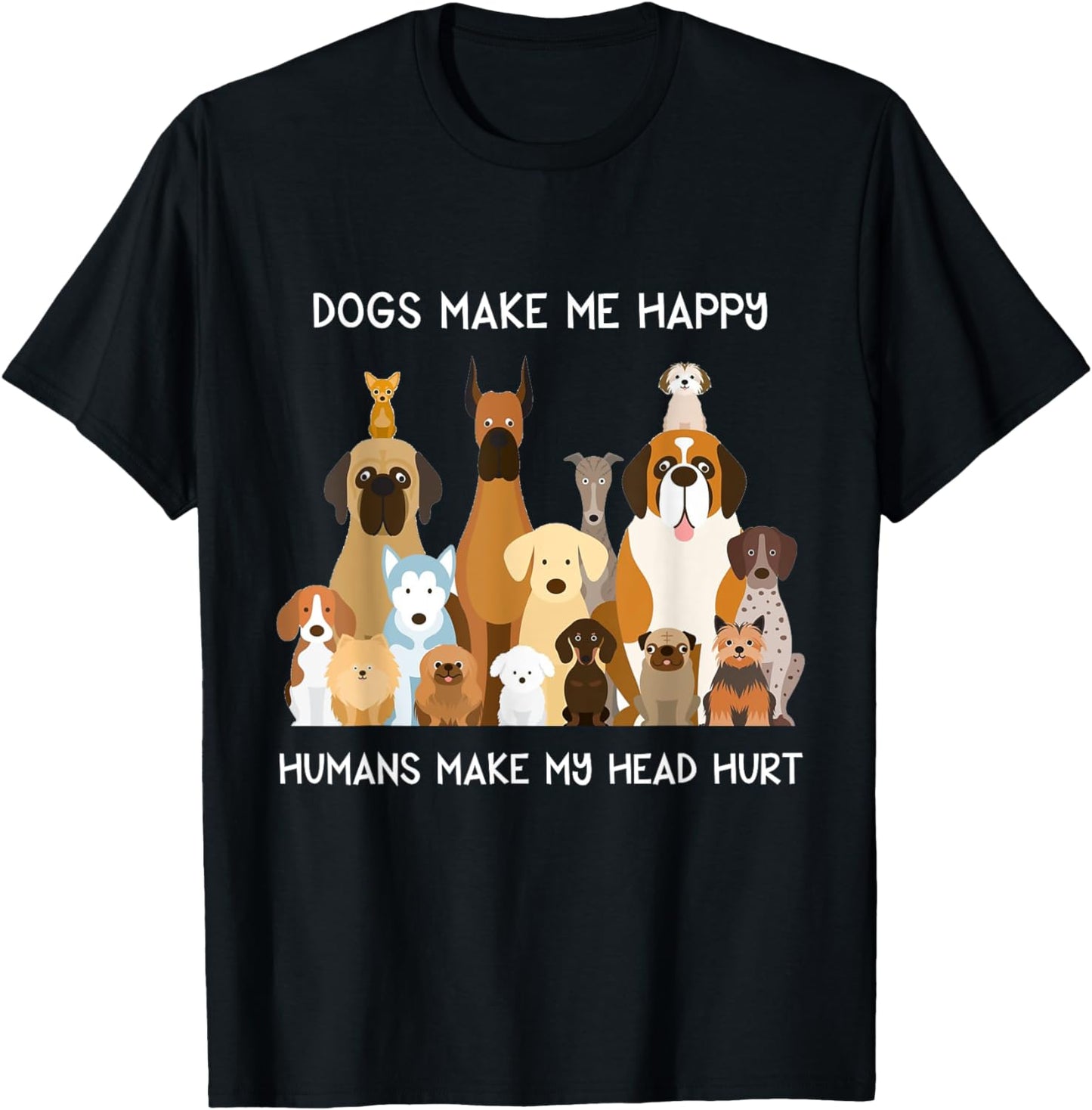 Dogs Make Me Happy Humans Make My Head Hurt T-Shirt T-Shirt
