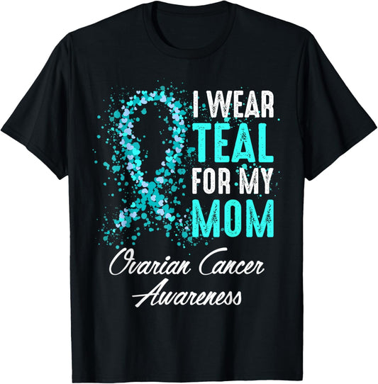 Ovarian Cancer Awareness I Wear Teal For My Mom Mother T-Shirt