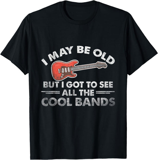 I May Be Old But I Got To See All The Cool Bands Lovers T-Shirt