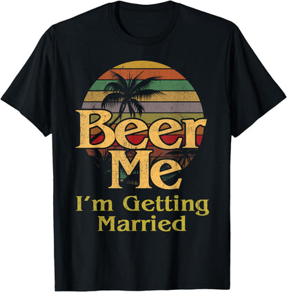 Beer Me I'm Getting Married Bride Groom Bachelor Party Gift T-Shirt