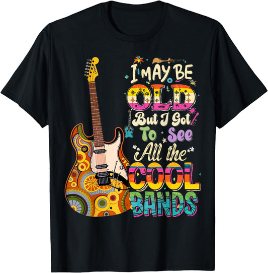 I May Be Old But I Got To See All The Cool Bands Concert T-Shirt