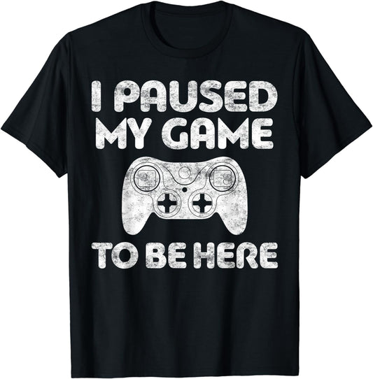 I Paused My Game To Be Here T-Shirt Video Gamer Shirt T-Shirt